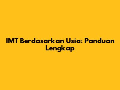 IMT Berdasarkan Usia: Panduan Lengkap