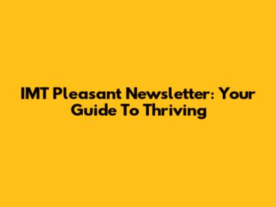IMT Pleasant Newsletter: Your Guide To Thriving