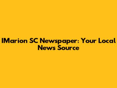 IMarion SC Newspaper: Your Local News Source