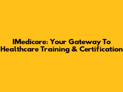 IMedicore: Your Gateway To Healthcare Training & Certification