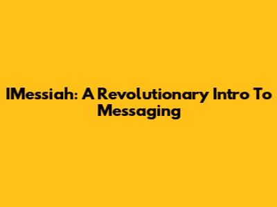 IMessiah: A Revolutionary Intro To Messaging