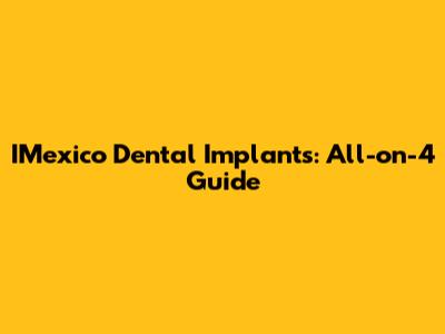 IMexico Dental Implants: All-on-4 Guide