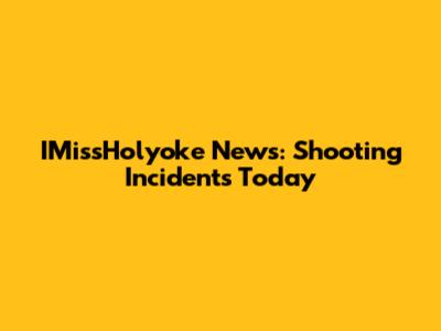 IMissHolyoke News: Shooting Incidents Today