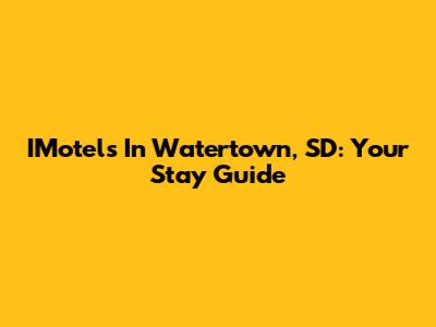 IMotels In Watertown, SD: Your Stay Guide