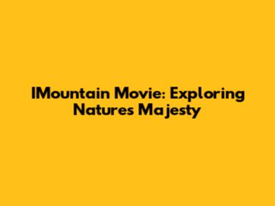 IMountain Movie: Exploring Nature's Majesty