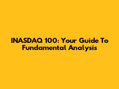 INASDAQ 100: Your Guide To Fundamental Analysis