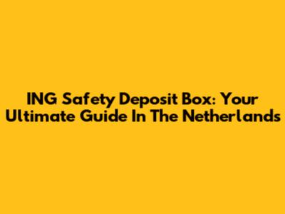 ING Safety Deposit Box: Your Ultimate Guide In The Netherlands