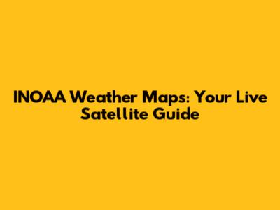 INOAA Weather Maps: Your Live Satellite Guide