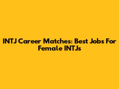 INTJ Career Matches: Best Jobs For Female INTJs