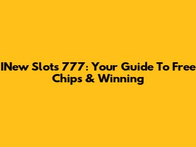 INew Slots 777: Your Guide To Free Chips & Winning