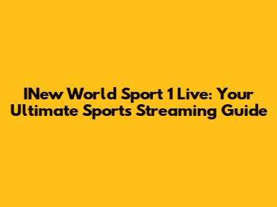 INew World Sport 1 Live: Your Ultimate Sports Streaming Guide