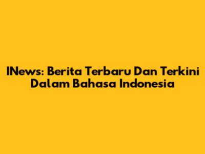 INews: Berita Terbaru Dan Terkini Dalam Bahasa Indonesia