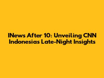 INews After 10: Unveiling CNN Indonesia's Late-Night Insights