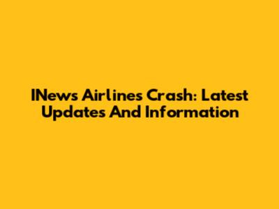 INews Airlines Crash: Latest Updates And Information