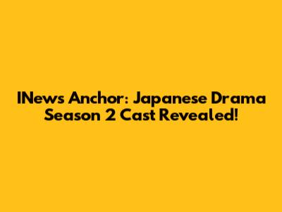 INews Anchor: Japanese Drama Season 2 Cast Revealed!