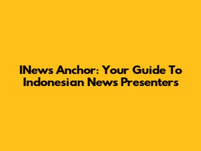 INews Anchor: Your Guide To Indonesian News Presenters