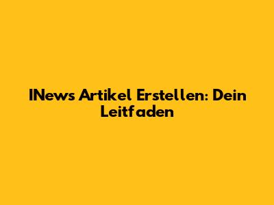 INews Artikel Erstellen: Dein Leitfaden