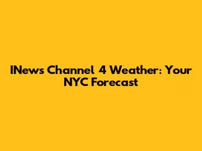 INews Channel 4 Weather: Your NYC Forecast