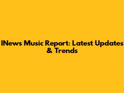 INews Music Report: Latest Updates & Trends
