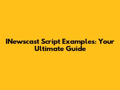 INewscast Script Examples: Your Ultimate Guide