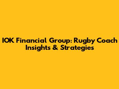 IOK Financial Group: Rugby Coach Insights & Strategies