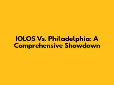 IOLOS Vs. Philadelphia: A Comprehensive Showdown