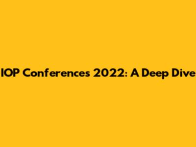 IOP Conferences 2022: A Deep Dive