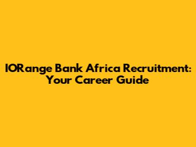 IORange Bank Africa Recruitment: Your Career Guide