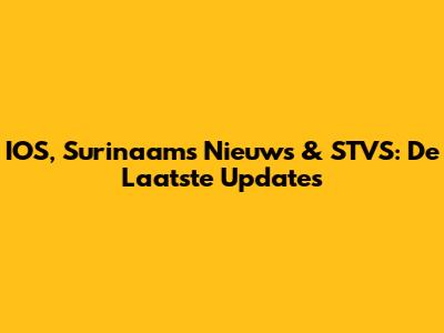 IOS, Surinaams Nieuws & STVS: De Laatste Updates