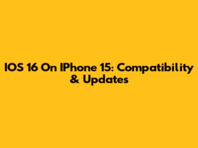 IOS 16 On IPhone 15: Compatibility & Updates
