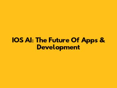 IOS AI: The Future Of Apps & Development