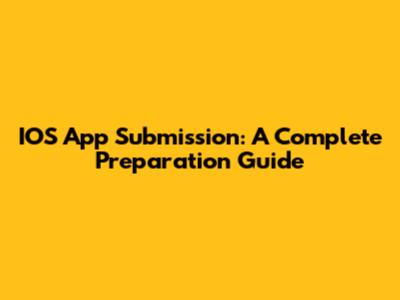 IOS App Submission: A Complete Preparation Guide
