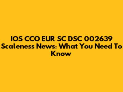 IOS CCO EUR SC DSC 002639 Scaleness News: What You Need To Know