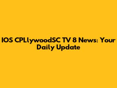 IOS CPLlywoodSC TV 8 News: Your Daily Update