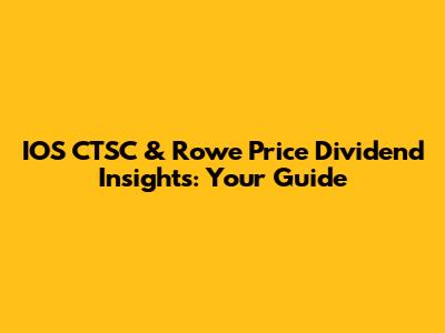 IOS CTSC & Rowe Price Dividend Insights: Your Guide