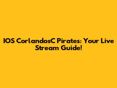 IOS CorlandosC Pirates: Your Live Stream Guide!