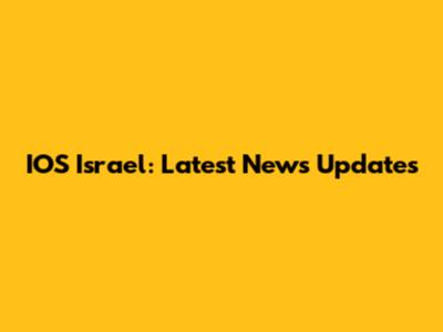 IOS Israel: Latest News Updates