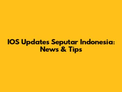 IOS Updates Seputar Indonesia: News & Tips