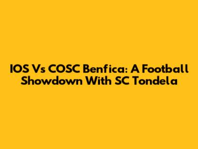 IOS Vs COSC Benfica: A Football Showdown With SC Tondela