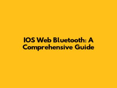 IOS Web Bluetooth: A Comprehensive Guide