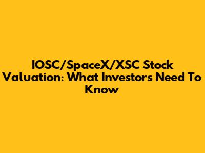 IOSC/SpaceX/XSC Stock Valuation: What Investors Need To Know