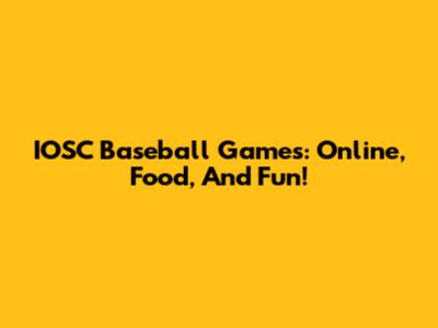 IOSC Baseball Games: Online, Food, And Fun!