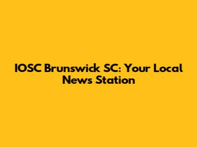 IOSC Brunswick SC: Your Local News Station