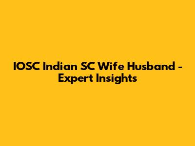 IOSC Indian SC Wife Husband - Expert Insights
