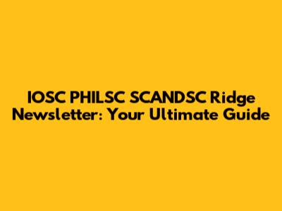 IOSC PHILSC SCANDSC Ridge Newsletter: Your Ultimate Guide