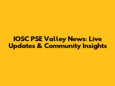 IOSC PSE Valley News: Live Updates & Community Insights