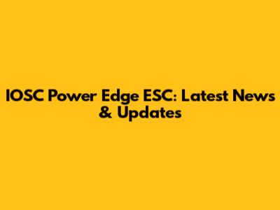 IOSC Power Edge ESC: Latest News & Updates