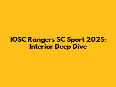 IOSC Rangers SC Sport 2025: Interior Deep Dive