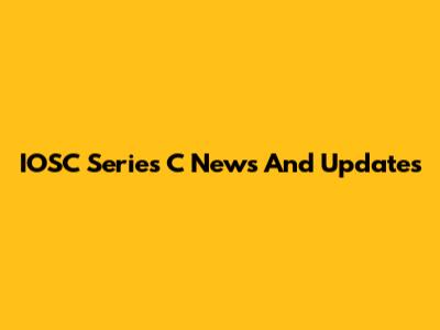 IOSC Series C News And Updates