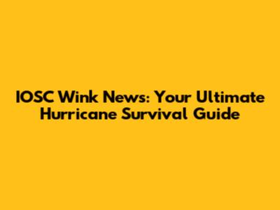 IOSC Wink News: Your Ultimate Hurricane Survival Guide